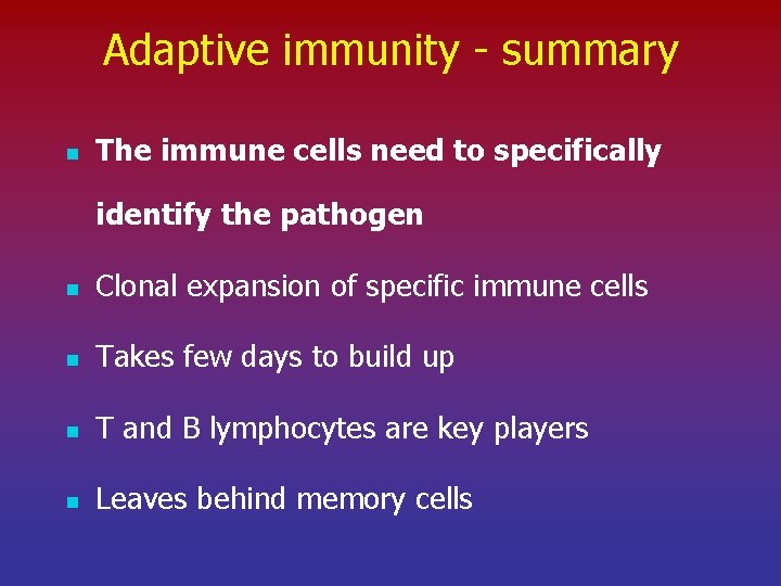 Adaptive immunity - summary n The immune cells need to specifically identify the pathogen