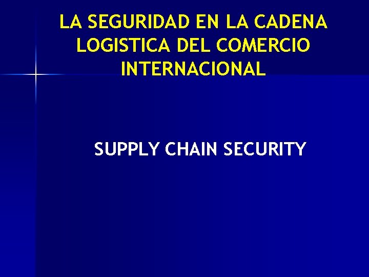 LA SEGURIDAD EN LA CADENA LOGISTICA DEL COMERCIO INTERNACIONAL SUPPLY CHAIN SECURITY 