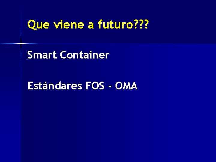 Que viene a futuro? ? ? Smart Container Estándares FOS - OMA Que viene a futuro? ? ? Smart Container Estándares FOS - OMA