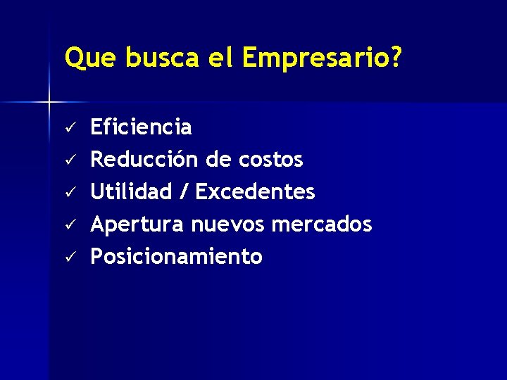 Que busca el Empresario? ü ü ü Eficiencia Reducción de costos Utilidad / Excedentes