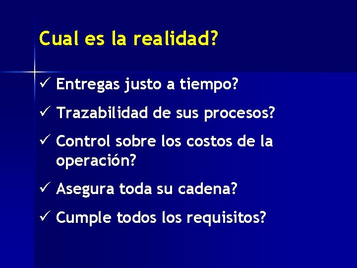 Cual es la realidad? ü Entregas justo a tiempo? ü Trazabilidad de sus procesos? Cual es la realidad? ü Entregas justo a tiempo? ü Trazabilidad de sus procesos?