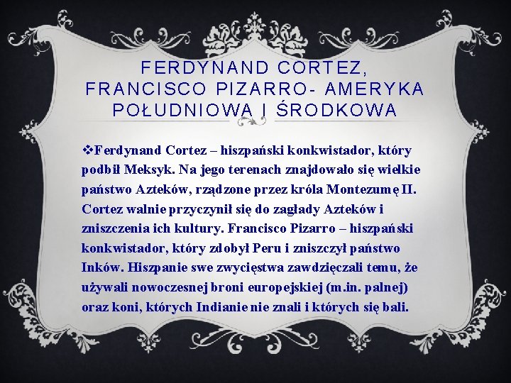 FERDYNAND CORTEZ, FRANCISCO PIZARRO- AMERYKA POŁUDNIOWA I ŚRODKOWA v. Ferdynand Cortez – hiszpański konkwistador,