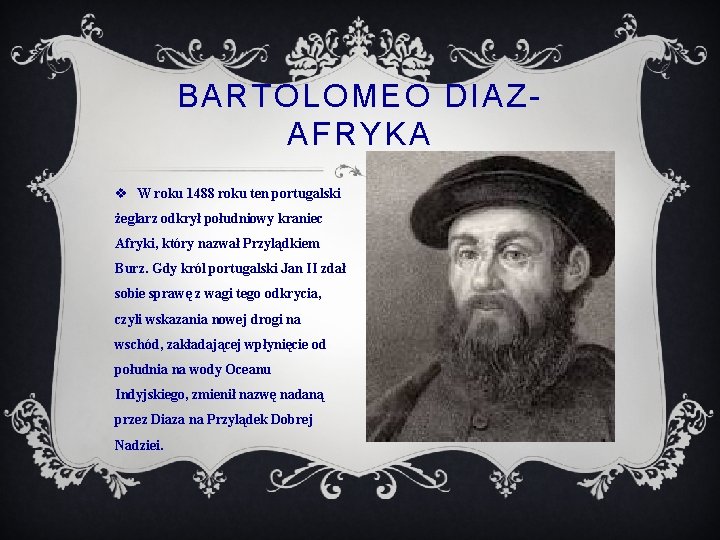 BARTOLOMEO DIAZAFRYKA v W roku 1488 roku ten portugalski żeglarz odkrył południowy kraniec Afryki,