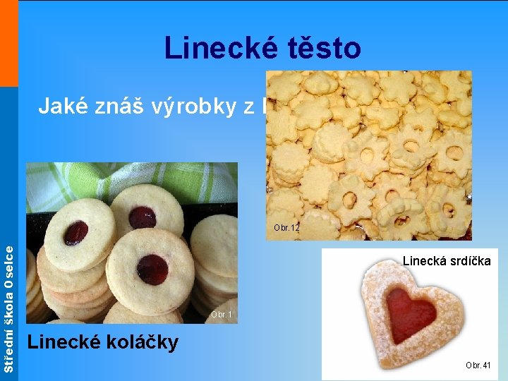 Střední škola Oselce Linecké těsto Jaké znáš výrobky z lineckého těsta? Obr. 12 Linecká