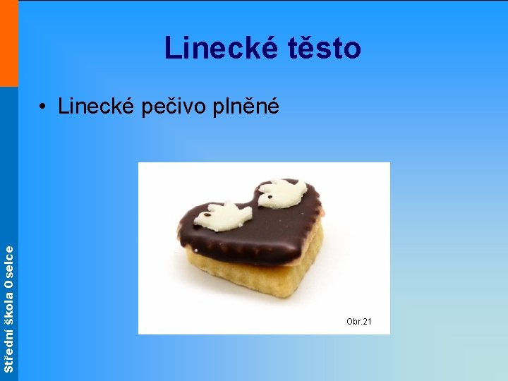 Střední škola Oselce Linecké těsto • Linecké pečivo plněné Obr. 21 