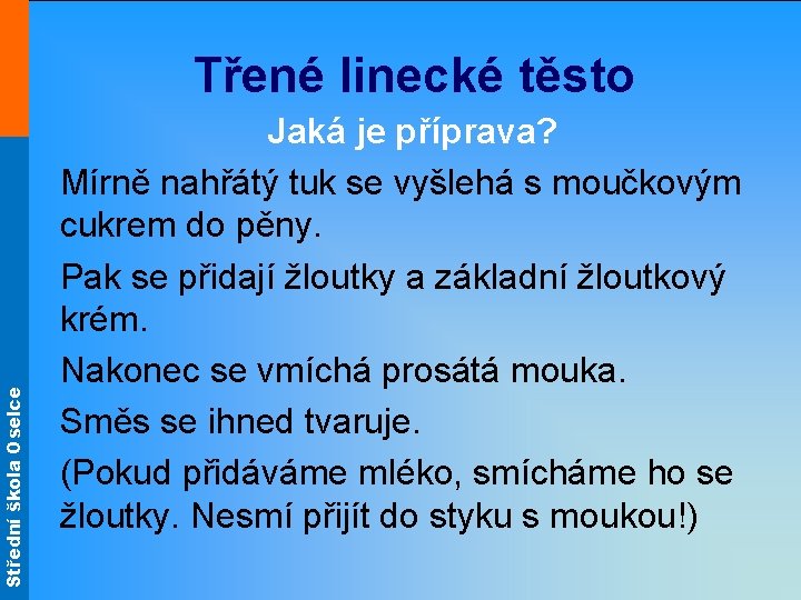 Střední škola Oselce Třené linecké těsto Jaká je příprava? Mírně nahřátý tuk se vyšlehá