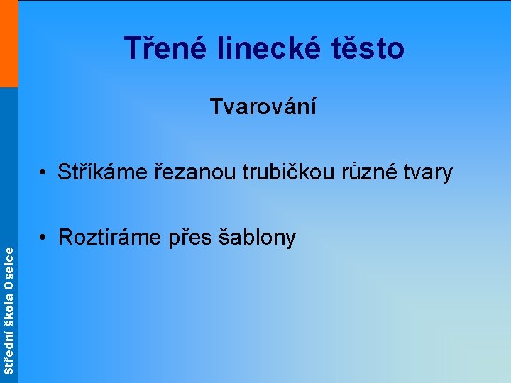 Střední škola Oselce Třené linecké těsto Tvarování • Stříkáme řezanou trubičkou různé tvary •
