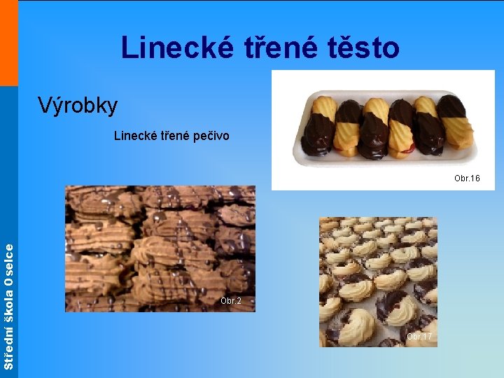 Střední škola Oselce Linecké třené těsto Výrobky Linecké třené pečivo Obr. 16 Obr. 2