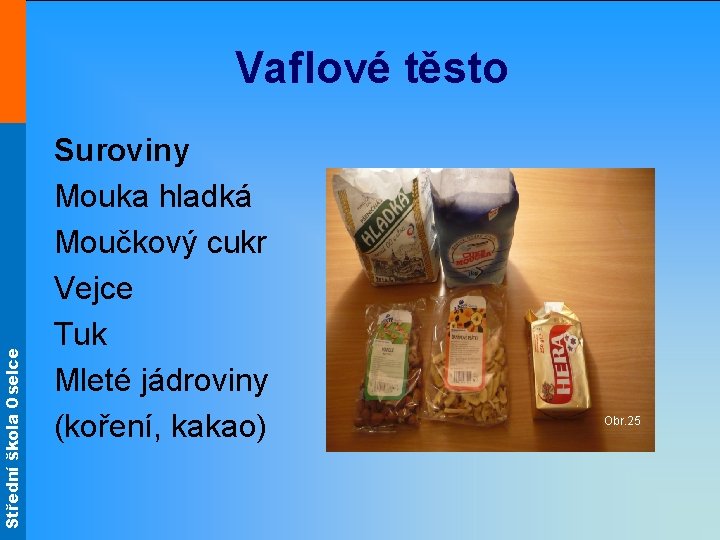 Střední škola Oselce Vaflové těsto Suroviny Mouka hladká Moučkový cukr Vejce Tuk Mleté jádroviny