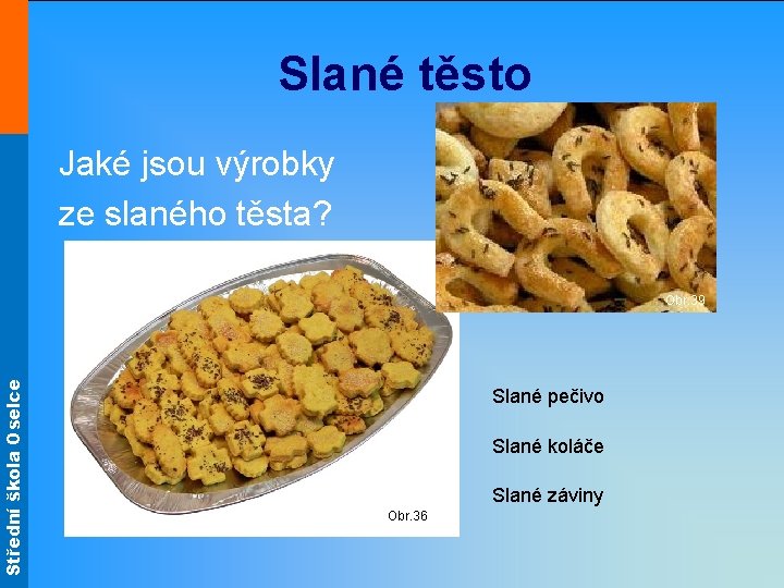 Střední škola Oselce Slané těsto Jaké jsou výrobky ze slaného těsta? Obr. 39 Slané