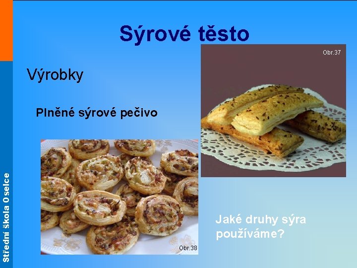 Střední škola Oselce Sýrové těsto Obr. 37 Výrobky Plněné sýrové pečivo Jaké druhy sýra