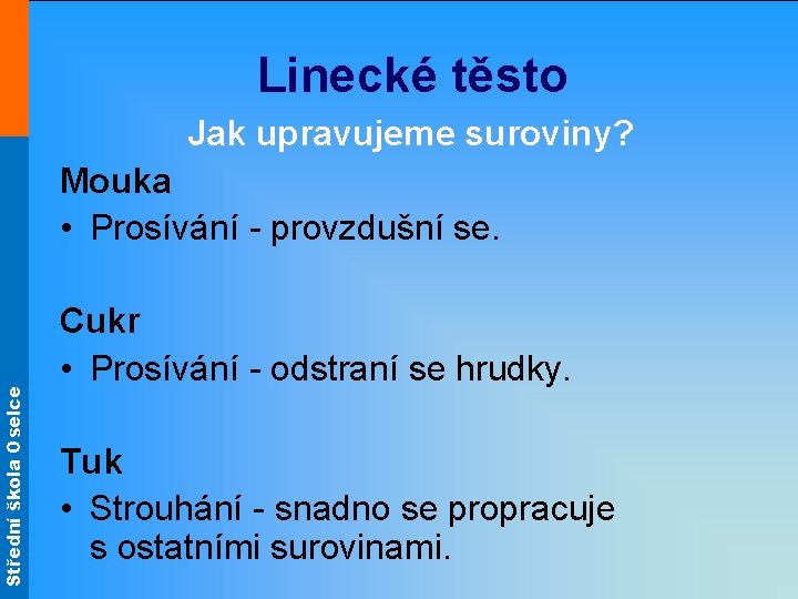 Střední škola Oselce Linecké těsto Jak upravujeme suroviny? Mouka • Prosívání - provzdušní se.