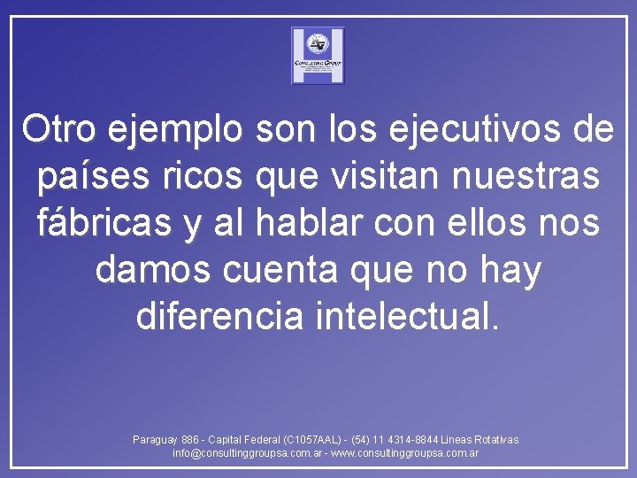 Otro ejemplo son los ejecutivos de países ricos que visitan nuestras fábricas y al