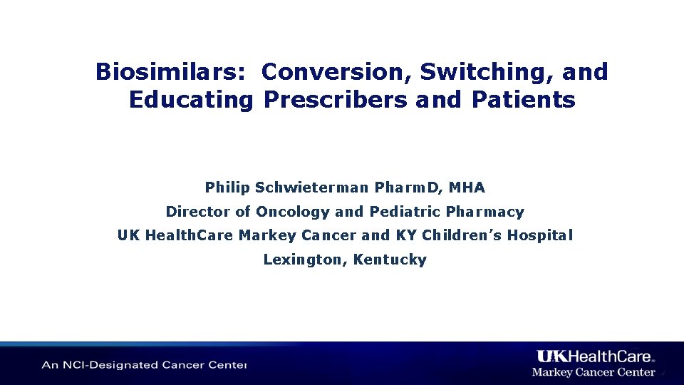 Biosimilars: Conversion, Switching, and Educating Prescribers and Patients Philip Schwieterman Pharm. D, MHA Director