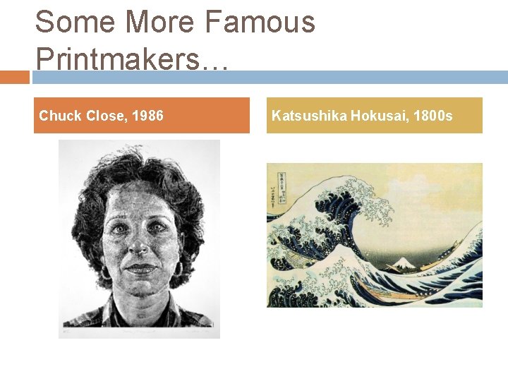 Some More Famous Printmakers… Chuck Close, 1986 Katsushika Hokusai, 1800 s 