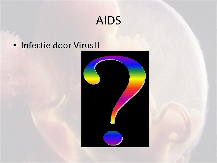 AIDS • Infectie door Virus!! 