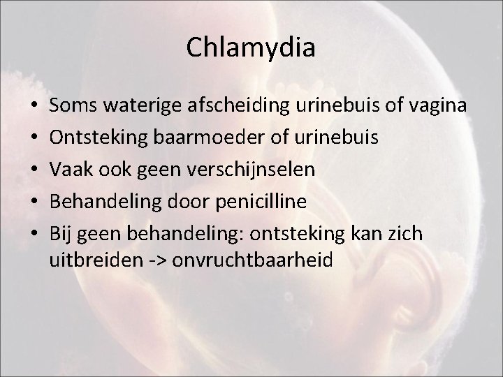 Chlamydia • • • Soms waterige afscheiding urinebuis of vagina Ontsteking baarmoeder of urinebuis