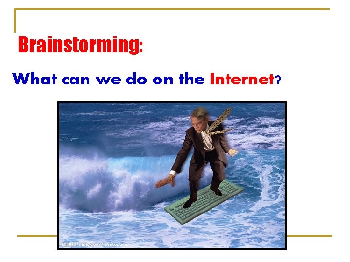 Brainstorming: What can we do on the Internet? 