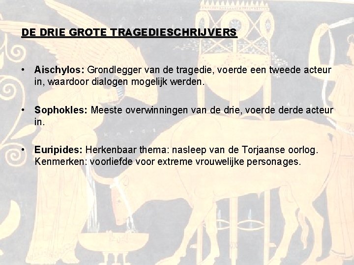 DE DRIE GROTE TRAGEDIESCHRIJVERS • Aischylos: Grondlegger van de tragedie, voerde een tweede acteur