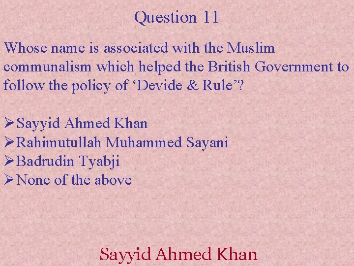 Question 11 Whose name is associated with the Muslim communalism which helped the British