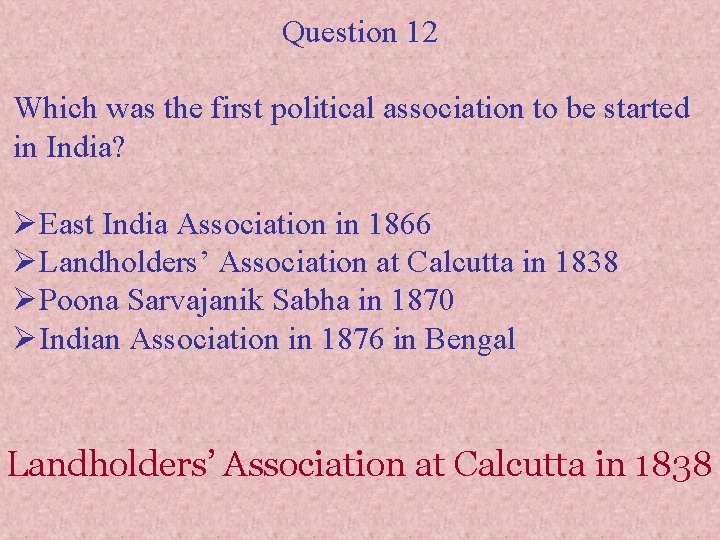 Question 12 Which was the first political association to be started in India? ØEast