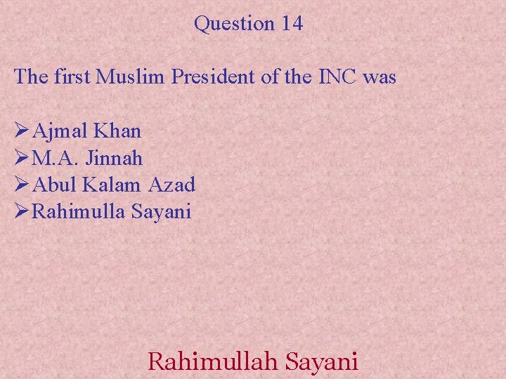 Question 14 The first Muslim President of the INC was ØAjmal Khan ØM. A.