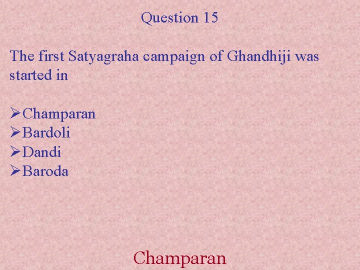 Question 15 The first Satyagraha campaign of Ghandhiji was started in ØChamparan ØBardoli ØDandi