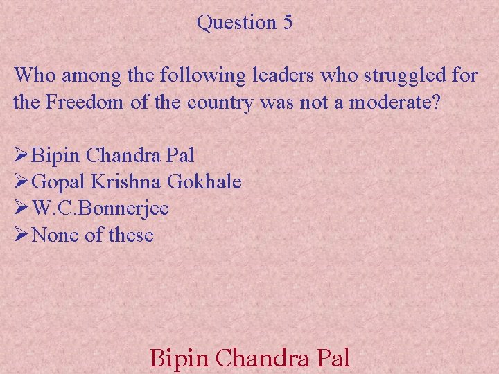 Question 5 Who among the following leaders who struggled for the Freedom of the