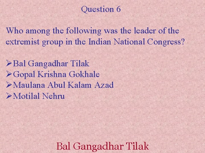 Question 6 Who among the following was the leader of the extremist group in