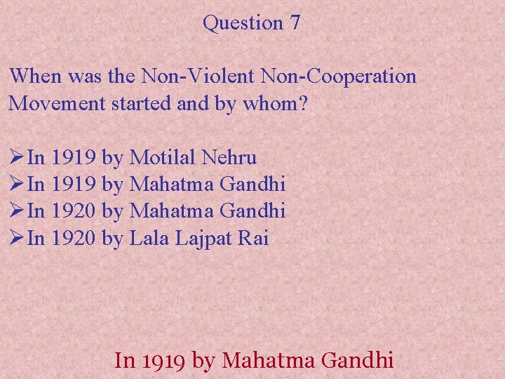 Question 7 When was the Non-Violent Non-Cooperation Movement started and by whom? ØIn 1919