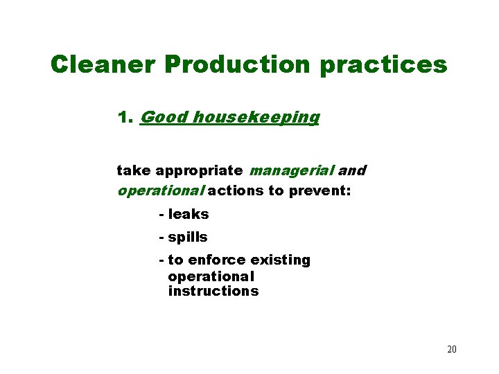 Cleaner Production practices 1. Good housekeeping take appropriate managerial and operational actions to prevent: