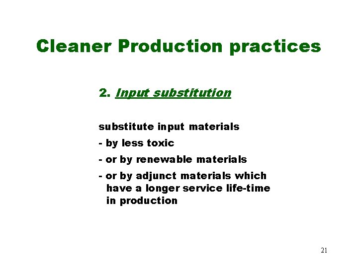 Cleaner Production practices 2. Input substitution substitute input materials - by less toxic -