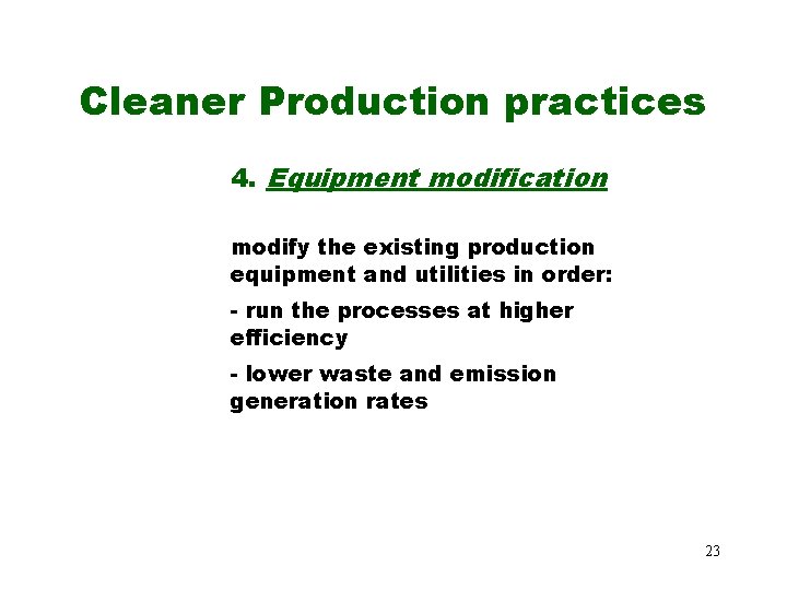 Cleaner Production practices 4. Equipment modification modify the existing production equipment and utilities in Cleaner Production practices 4. Equipment modification modify the existing production equipment and utilities in