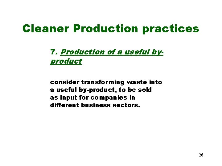 Cleaner Production practices 7. Production of a useful by- product consider transforming waste into