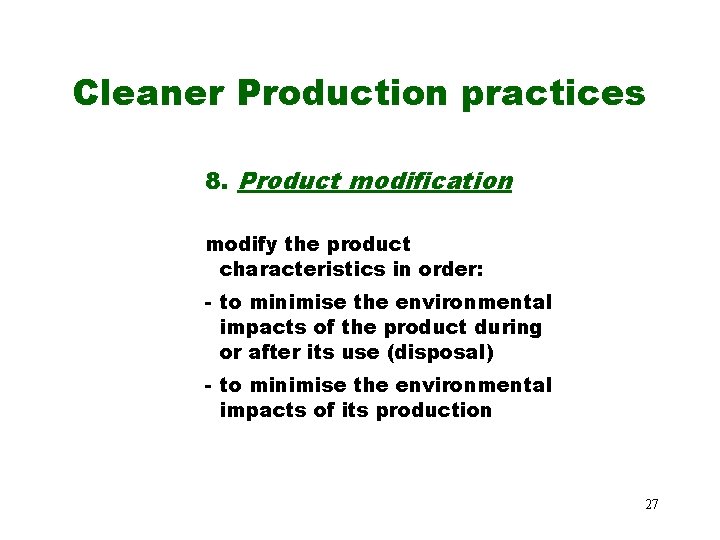Cleaner Production practices 8. Product modification modify the product characteristics in order: - to Cleaner Production practices 8. Product modification modify the product characteristics in order: - to