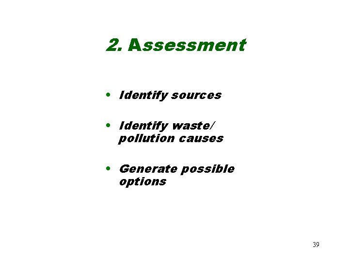 2. Assessment • Identify sources • Identify waste/ pollution causes • Generate possible options