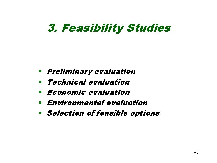 3. Feasibility Studies • • • Preliminary evaluation Technical evaluation Economic evaluation Environmental evaluation 3. Feasibility Studies • • • Preliminary evaluation Technical evaluation Economic evaluation Environmental evaluation