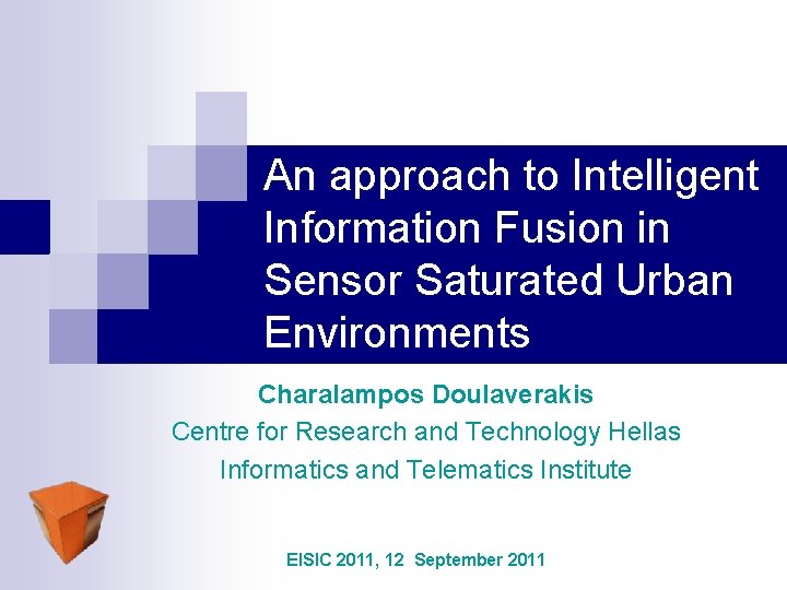 An approach to Intelligent Information Fusion in Sensor Saturated Urban Environments Charalampos Doulaverakis Centre