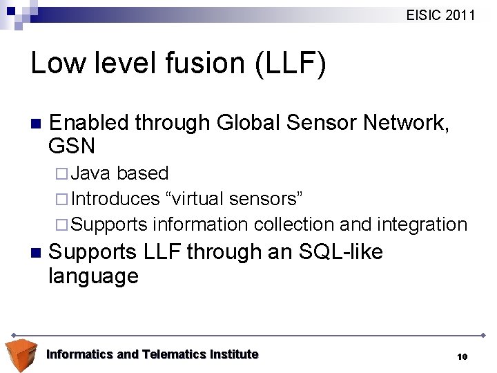 EISIC 2011 Low level fusion (LLF) n Enabled through Global Sensor Network, GSN ¨