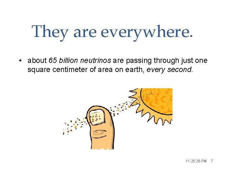 They are everywhere. • about 65 billion neutrinos are passing through just one square