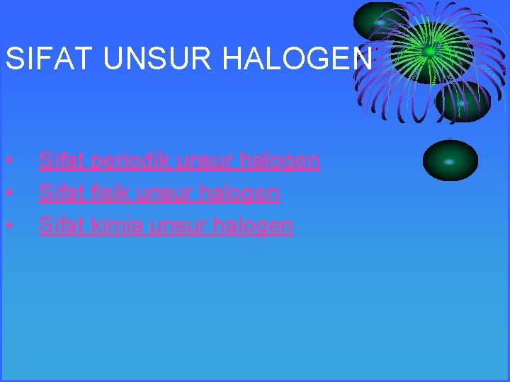 SIFAT UNSUR HALOGEN • • • Sifat periodik unsur halogen Sifat fisik unsur halogen