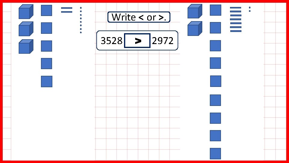 Write < or >. 3528 > 2972 