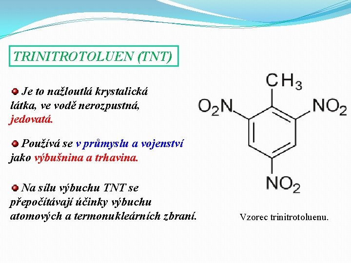 TRINITROTOLUEN (TNT) Je to nažloutlá krystalická látka, ve vodě nerozpustná, jedovatá. Používá se v