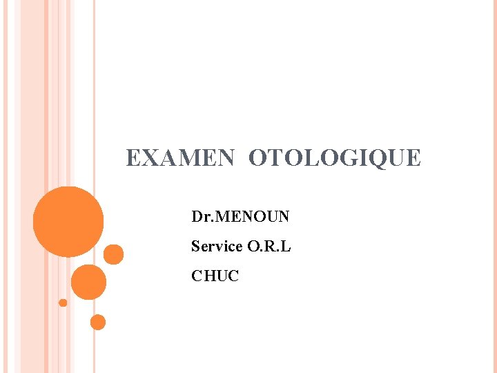 EXAMEN OTOLOGIQUE Dr. MENOUN Service O. R. L CHUC 