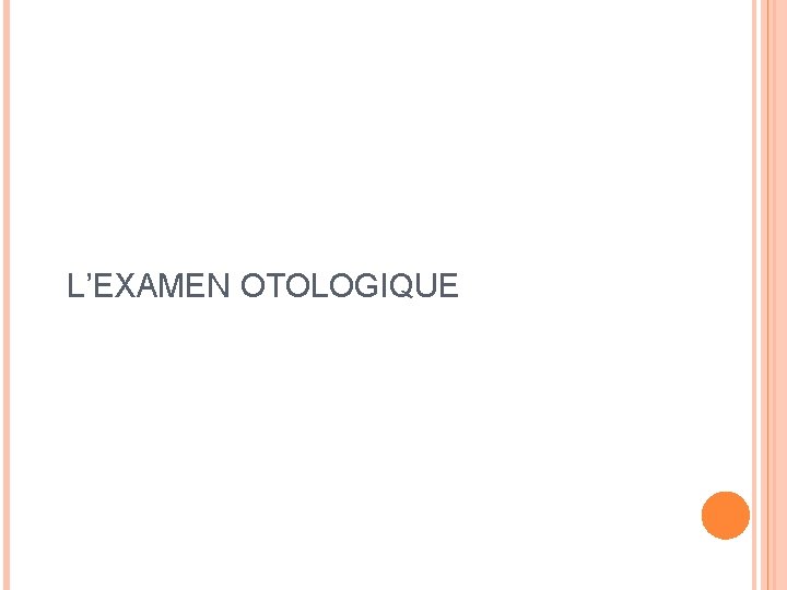 L’EXAMEN OTOLOGIQUE 