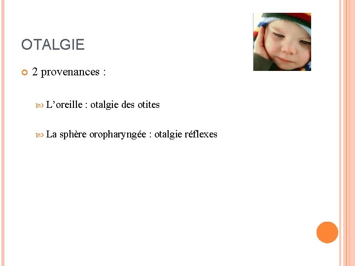 OTALGIE 2 provenances : L’oreille : otalgie des otites La sphère oropharyngée : otalgie