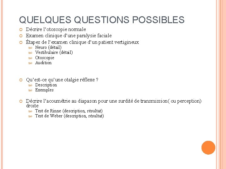 QUELQUESTIONS POSSIBLES Décrire l’otoscopie normale Examen clinique d’une paralysie faciale Étapes de l’examen clinique