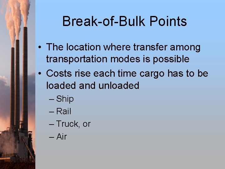 Break-of-Bulk Points • The location where transfer among transportation modes is possible • Costs