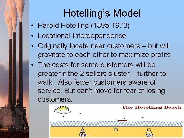 Hotelling’s Model • Harold Hotelling (1895 -1973) • Locational Interdependence • Originally locate near