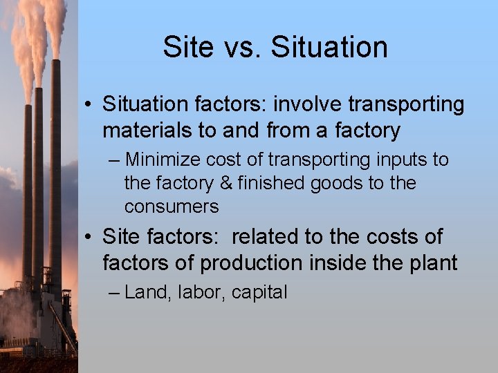 Site vs. Situation • Situation factors: involve transporting materials to and from a factory